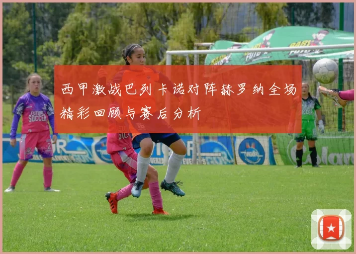 西甲激战巴列卡诺对阵赫罗纳全场精彩回顾与赛后分析